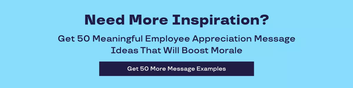 Need more inspiration? Get 50 meaningful employee appreciation message ideas that will boost morale.  