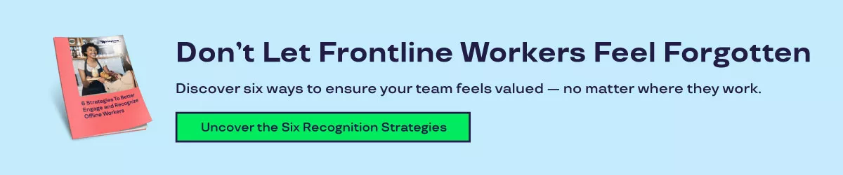 Don’t Let Frontline Workers Feel Forgotten. Discover six ways to ensure your team feels valued — no matter where they work. Unlock the six ways to ensure your team feels valued -- no matter where they work.. 