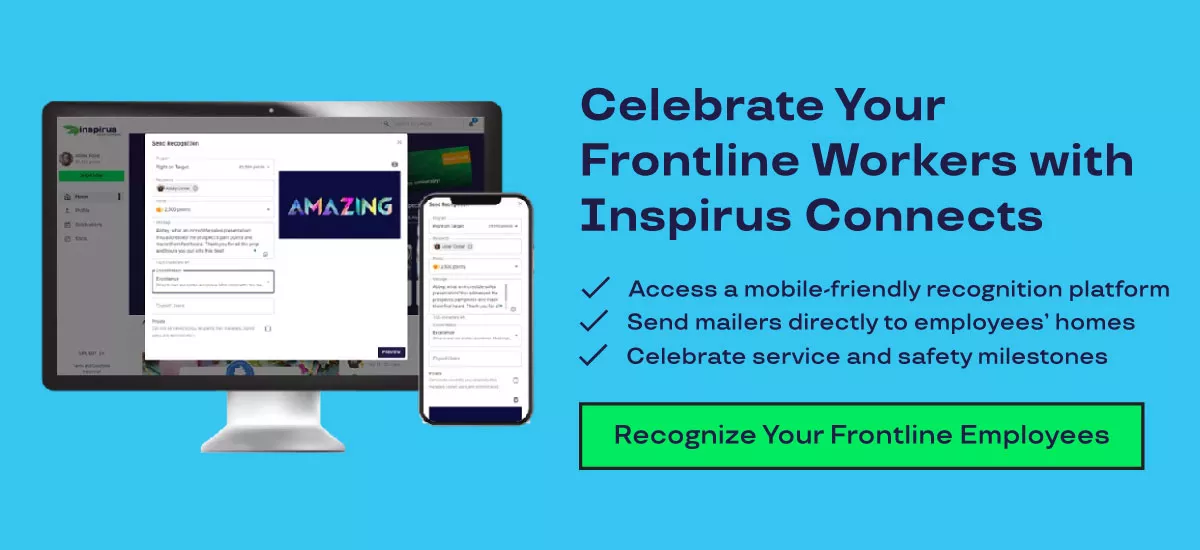 Celebrate Your  Frontline Workers with Inspirus Connects. Access a mobile-friendly recognition platform. Send mailers directly to employees’ homes. Celebrate service and safety milestones. 