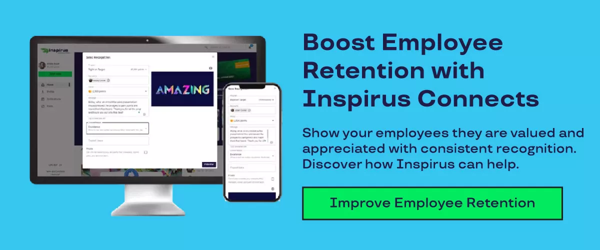 Boost Employee Retention with Inspirus Connects. Show your employees they are valued and appreciated with consistent recognition. Discover how Inspirus can help. Show your employees they are valued and appreciated with consistent recognition. Discover how Inspirus can help.  