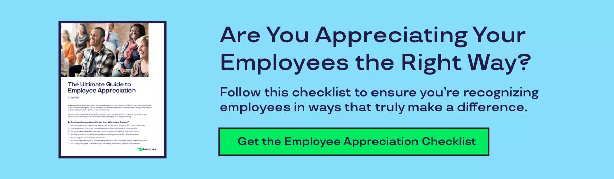 Are You Appreciating Your Employees the Right Way? Follow this checklist to ensure you’re recognizing  employees in ways that truly make a difference. Get the Employee Appreciation Checklist. 