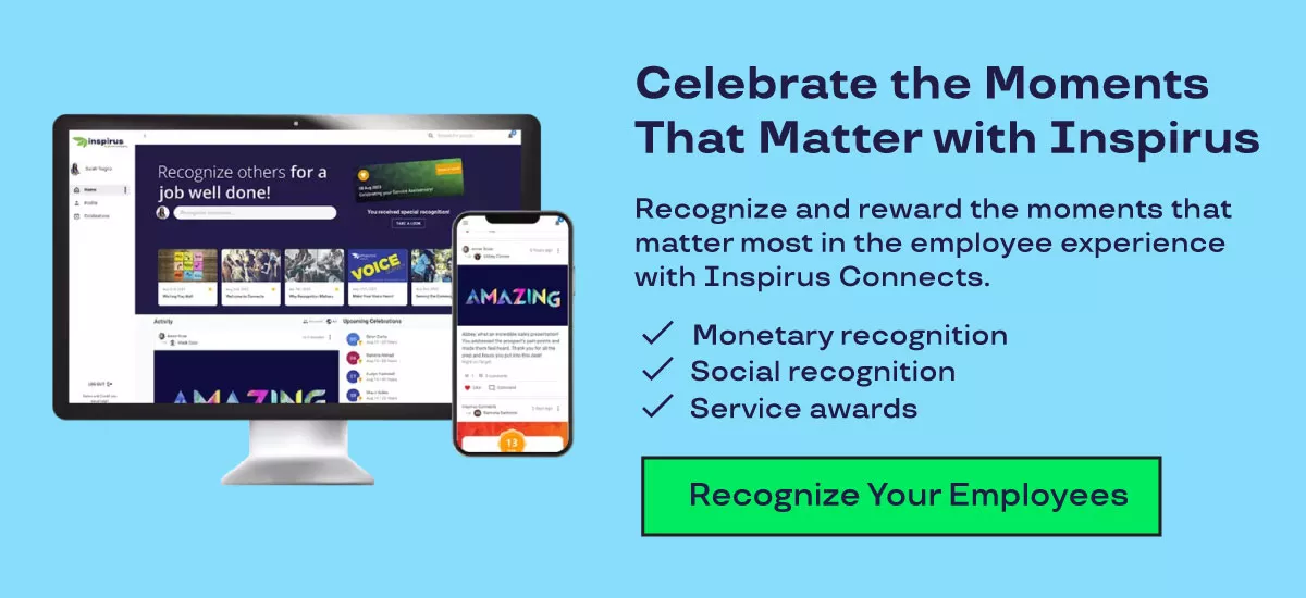 Celebrate the Moments That Matter with Inspirus. Recognize and reward the moments that matter most in the employee experience with Inspirus Connects. Recognize your employees. 