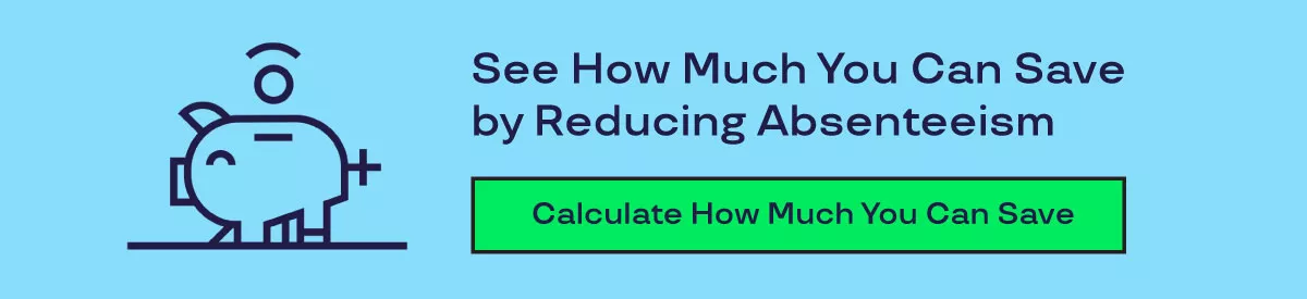 See How Much You Can Save by Reducing Absenteeism. Calculate How Much You Can Save. 